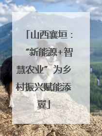 山西襄垣：“新能源+智慧农业”为乡村振兴赋能添翼