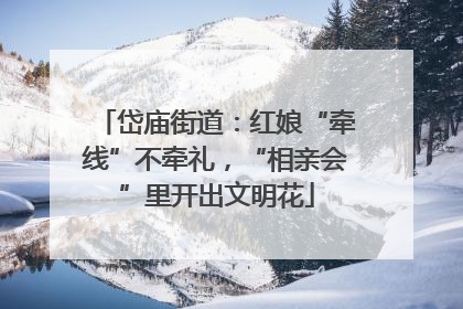 岱庙街道：红娘“牵线”不牵礼，“相亲会”里开出文明花
