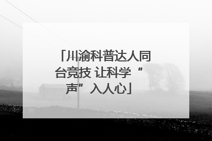 川渝科普达人同台竞技 让科学“声”入人心