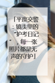 平度交警：镜头里的“护考日记”，每一张照片都是无声的守护