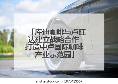库迪咖啡与卢旺达建立战略合作 打造中卢国际咖啡产业示范园