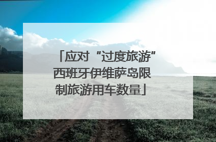 应对“过度旅游” 西班牙伊维萨岛限制旅游用车数量