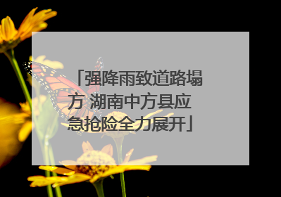 强降雨致道路塌方 湖南中方县应急抢险全力展开