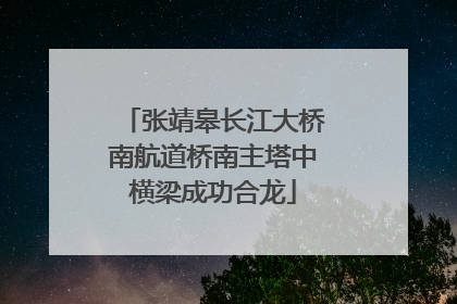 张靖皋长江大桥南航道桥南主塔中横梁成功合龙