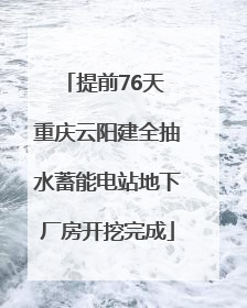 提前76天 重庆云阳建全抽水蓄能电站地下厂房开挖完成