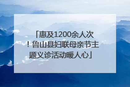 惠及1200余人次！鲁山县妇联母亲节主题义诊活动暖人心