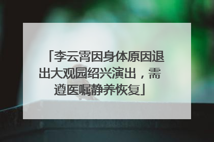 李云霄因身体原因退出大观园绍兴演出，需遵医嘱静养恢复