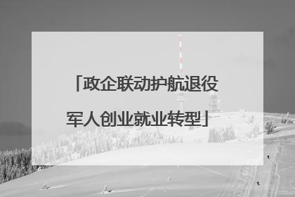 政企联动护航退役军人创业就业转型