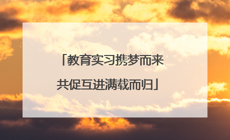 教育实习携梦而来 共促互进满载而归