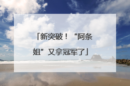 新突破！“阿条姐”又拿冠军了