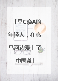 早C晚A的年轻人，在亮马河边爱上了中国茶