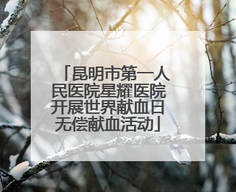 昆明市第一人民医院星耀医院开展世界献血日无偿献血活动