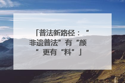 普法新路径：“非遗普法”有“颜”更有“料”