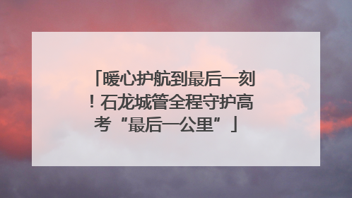 暖心护航到最后一刻！石龙城管全程守护高考“最后一公里”