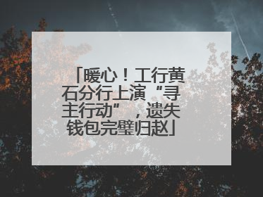 暖心！工行黄石分行上演“寻主行动”，遗失钱包完璧归赵