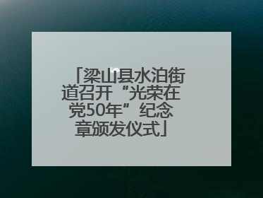 梁山县水泊街道召开“光荣在党50年”纪念章颁发仪式