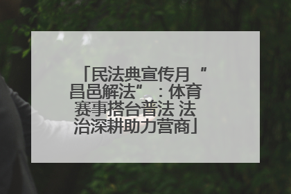 民法典宣传月“昌邑解法”：体育赛事搭台普法 法治深耕助力营商