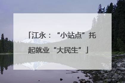 江永：“小站点”托起就业“大民生”