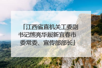 江西省直机关工委副书记熊亮华履新宜春市委常委、宣传部部长