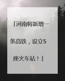 河南将新增一条高铁，设立5座火车站！