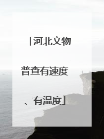 河北文物普查有速度、有温度