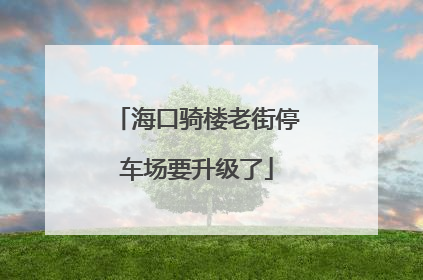 海口骑楼老街停车场要升级了