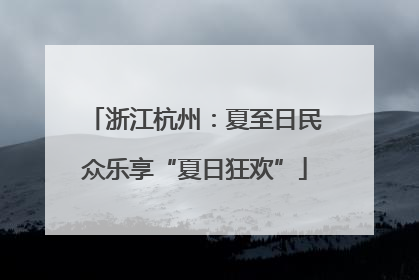 浙江杭州：夏至日民众乐享“夏日狂欢”