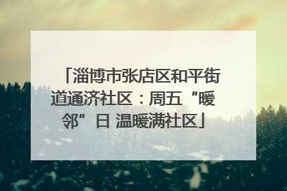淄博市张店区和平街道通济社区：周五“暖邻”日 温暖满社区