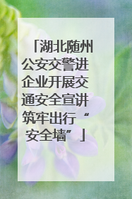 湖北随州公安交警进企业开展交通安全宣讲筑牢出行“安全墙”