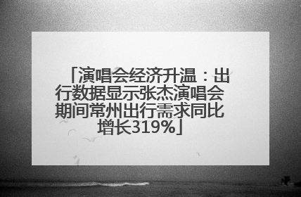 演唱会经济升温：出行数据显示张杰演唱会期间常州出行需求同比增长319%