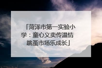 菏泽市第一实验小学：童心义卖传温情 跳蚤市场乐成长