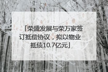 荣盛发展与荣万家签订抵偿协议，拟以物业抵债10.7亿元