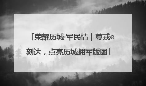荣耀历城·军民情｜尊戎e刻达，点亮历城拥军版图