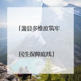 萧县多维度筑牢民生保障底线