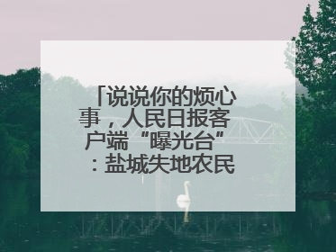 说说你的烦心事，人民日报客户端“曝光台”：盐城失地农民保障金待支付