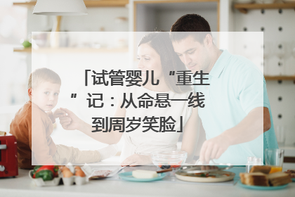 试管婴儿“重生”记：从命悬一线到周岁笑脸