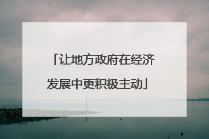 让地方政府在经济发展中更积极主动