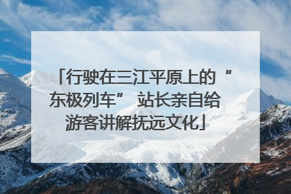 行驶在三江平原上的“东极列车” 站长亲自给游客讲解抚远文化