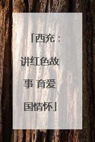 西充：讲红色故事 育爱国情怀