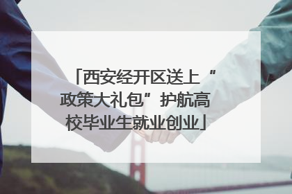 西安经开区送上“政策大礼包”护航高校毕业生就业创业