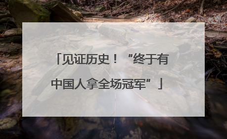 见证历史！“终于有中国人拿全场冠军”