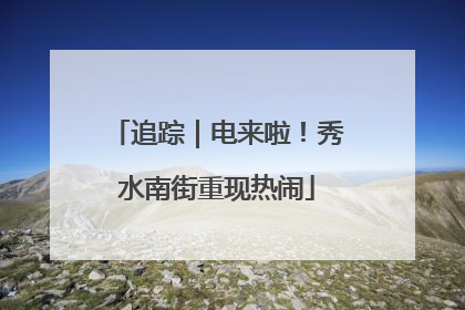 追踪｜电来啦！秀水南街重现热闹