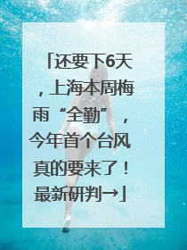 还要下6天，上海本周梅雨“全勤”，今年首个台风真的要来了！最新研判→