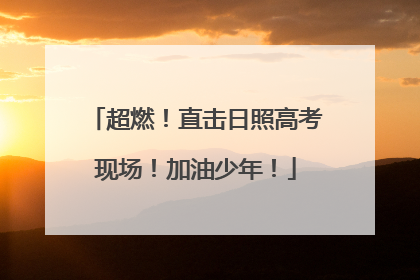超燃！直击日照高考现场！加油少年！
