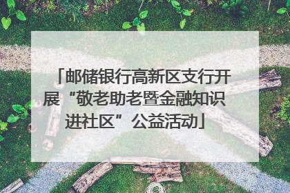 邮储银行高新区支行开展“敬老助老暨金融知识进社区”公益活动