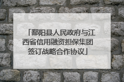 鄱阳县人民政府与江西省信用融资担保集团签订战略合作协议