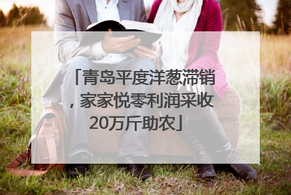 青岛平度洋葱滞销，家家悦零利润采收20万斤助农
