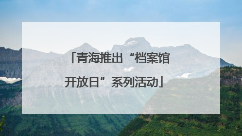 青海推出“档案馆开放日”系列活动