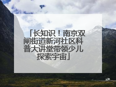 长知识！南京双闸街道新河社区科普大讲堂带领少儿探索宇宙