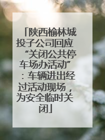 陕西榆林城投子公司回应“关闭公共停车场办活动”：车辆进出经过活动现场，为安全临时关闭
